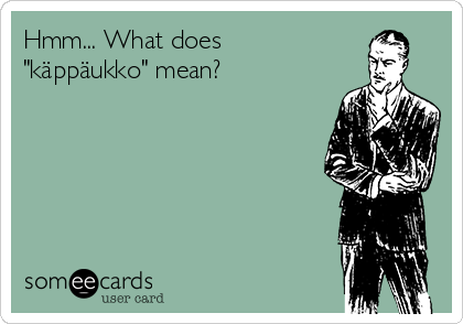 Hmm... What does
"käppäukko" mean?






