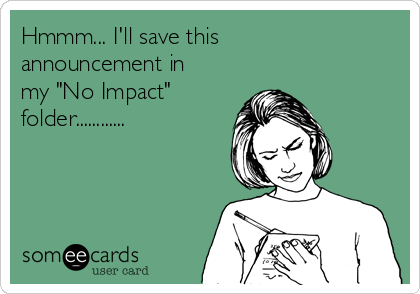 Hmmm... I'll save this
announcement in
my "No Impact"
folder............