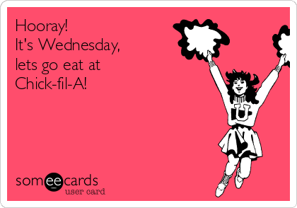 Hooray!
It's Wednesday,
lets go eat at 
Chick-fil-A! 