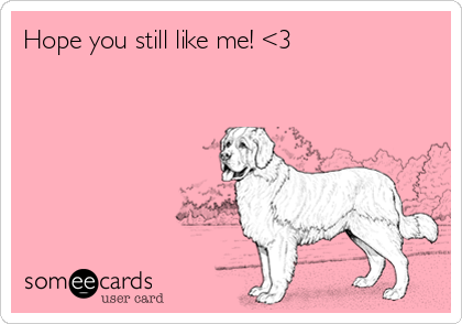 Hope you still like me! <3  