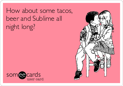 How about some tacos,
beer and Sublime all
night long?