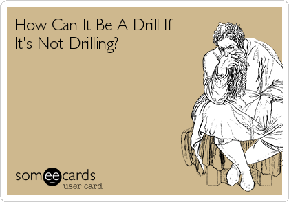 How Can It Be A Drill If
It's Not Drilling?
