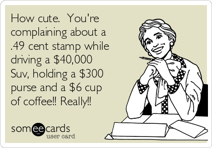 How cute. You re complaining about a .49 cent stamp while driving