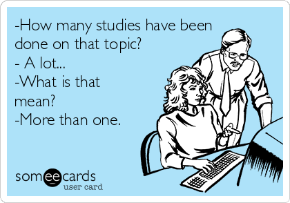 -How many studies have been
done on that topic?
- A lot...
-What is that
mean?
-More than one.