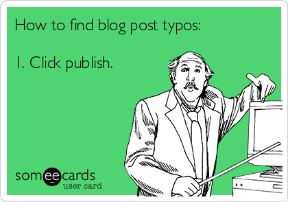 How to find blog post typos:

1. Click publish.