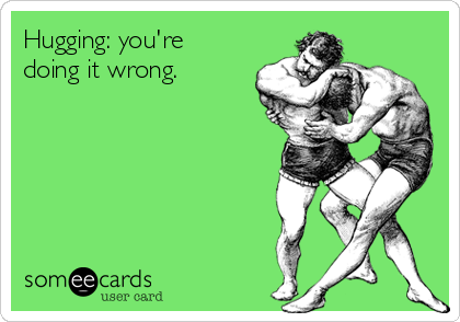 Hugging: you're
doing it wrong.  