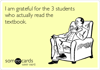 I am grateful for the 3 students
who actually read the
textbook.