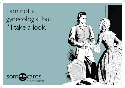 I am not a
gynecologist but
I'll take a look. 