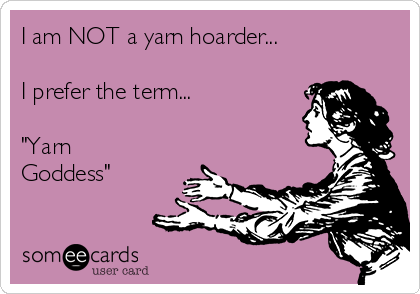I am NOT a yarn hoarder...

I prefer the term...

"Yarn
Goddess"