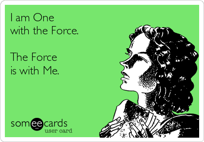 I am One 
with the Force.

The Force
is with Me.
