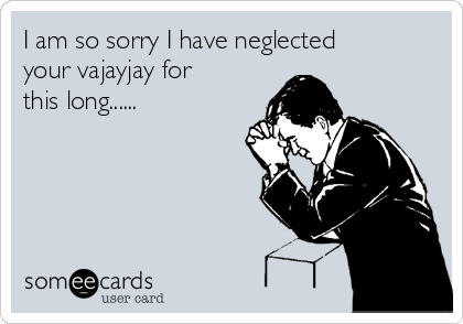 I am so sorry I have neglected
your vajayjay for
this long......