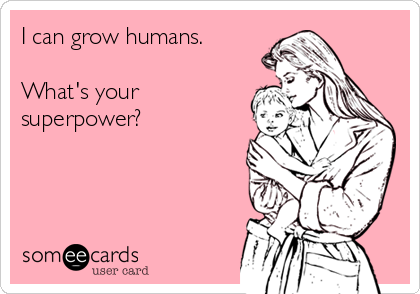 I can grow humans.

What's your
superpower?