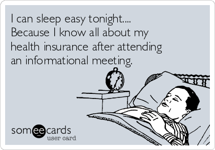 I can sleep easy tonight....
Because I know all about my
health insurance after attending
an informational meeting.