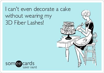 I can't even decorate a cake
without wearing my
3D Fiber Lashes! 