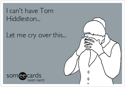 I can't have Tom
Hiddleston...

Let me cry over this...
