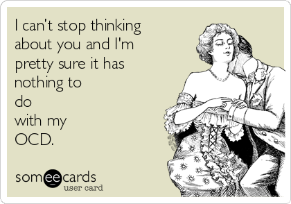 I Can T Stop Thinking About You And I M Pretty Sure It Has Nothing To Do With My Ocd Thinking Of You Ecard