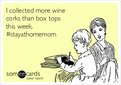 I collected more wine
corks than box tops
this week.
#stayathomemom