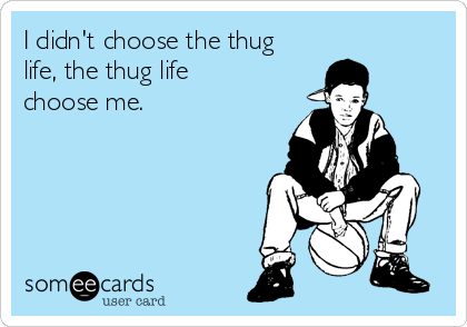 I didn't choose the thug
life, the thug life
choose me.