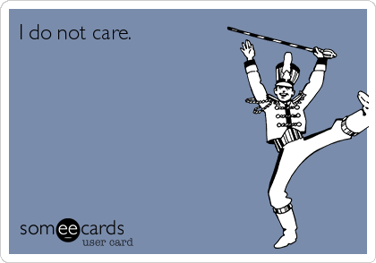 I do not care. 