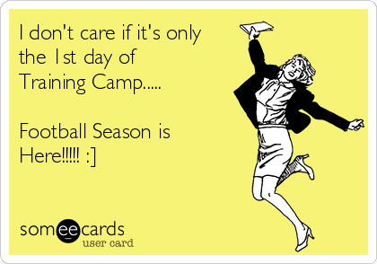 I don't care if it's only
the 1st day of
Training Camp.....

Football Season is
Here!!!!! :]