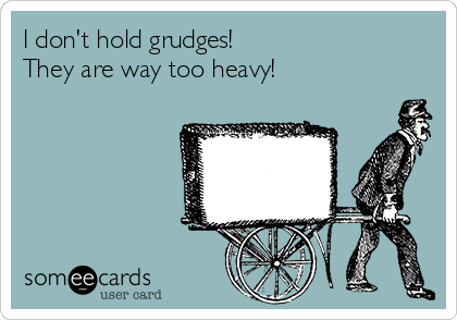 I don't hold grudges!
They are way too heavy!