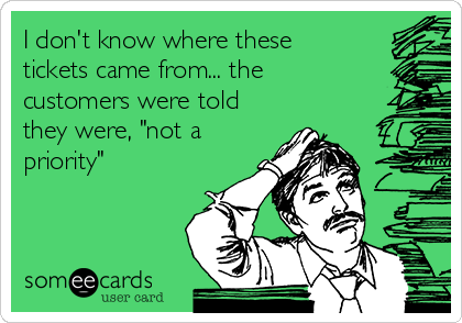 I don't know where these
tickets came from... the
customers were told
they were, "not a
priority"