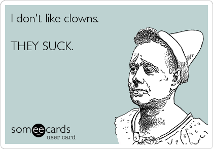 I don't like clowns.

THEY SUCK.