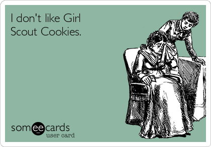 I don't like Girl
Scout Cookies.