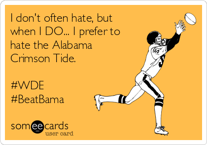 I don't often hate, but when I DO I prefer to hate the Alabama
