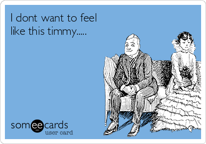 I dont want to feel
like this timmy.....
