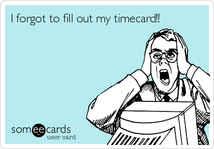 I forgot to fill out my timecard!!