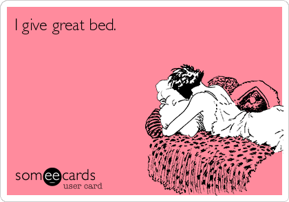 I give great bed.
