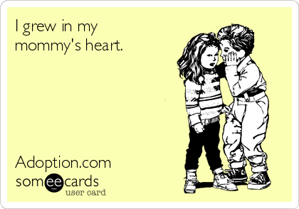 I grew in my
mommy's heart.





Adoption.com