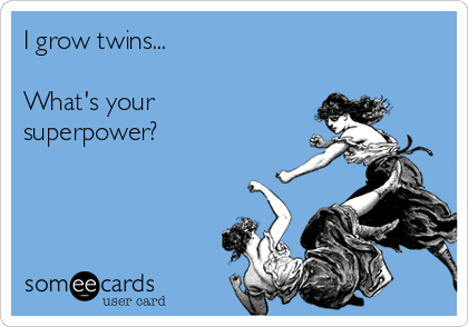 I grow twins...

What's your
superpower?