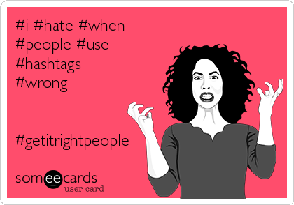#i #hate #when
#people #use
#hashtags
#wrong


#getitrightpeople