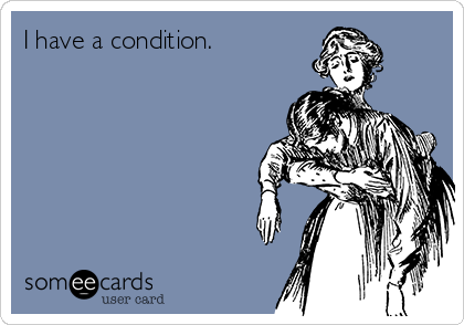 I have a condition.