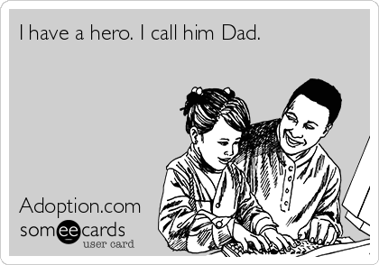 I have a hero. I call him Dad. 






Adoption.com