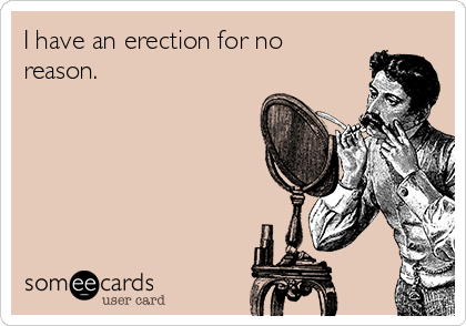 I have an erection for no
reason.