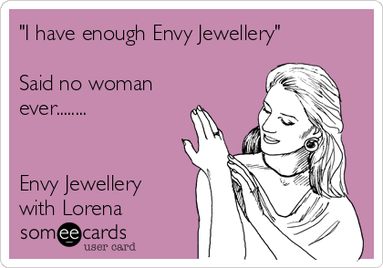 "I have enough Envy Jewellery"

Said no woman
ever........


Envy Jewellery
with Lorena