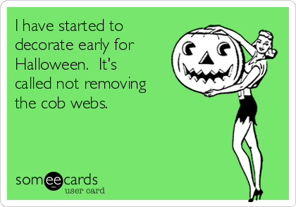 I have started to
decorate early for
Halloween.  It's
called not removing
the cob webs.