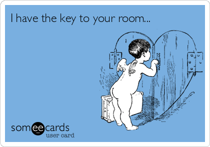 I have the key to your room...
