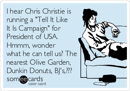 I Hear Chris Christie Is Running A Tell It Like It Is Campaign
