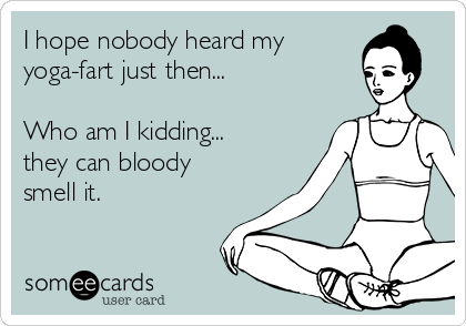 I hope nobody heard my
yoga-fart just then...

Who am I kidding...
they can bloody
smell it.