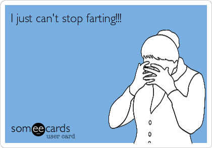 I just can't stop farting!!!