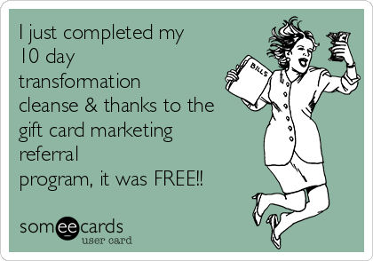 I just completed my
10 day
transformation
cleanse & thanks to the
gift card marketing
referral
program, it was FREE!!