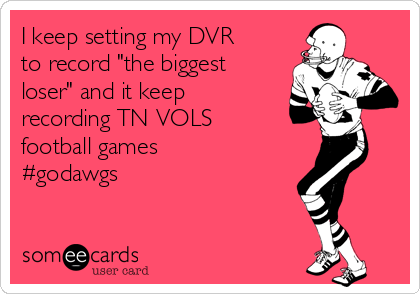 I keep setting my DVR
to record "the biggest
loser" and it keep
recording TN VOLS
football games
#godawgs