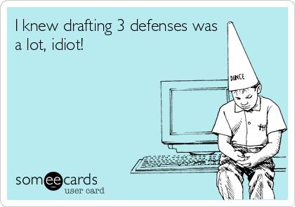 I knew drafting 3 defenses was 
a lot, idiot!
