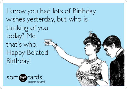 I know you had lots of Birthday wishes yesterday, but who is thinking ...