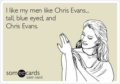 I like my men like Chris Evans...
tall, blue eyed, and
Chris Evans.