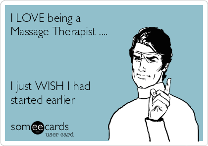I LOVE being a
Massage Therapist ....



I just WISH I had
started earlier